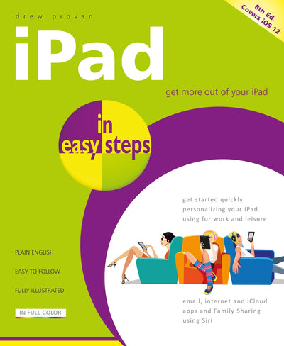 In Easy Steps iPad In Easy Steps, 8th Edition – Covers All Models of iPad With iOS 12